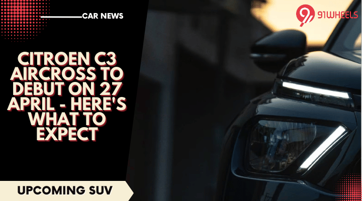 Citroen C3 Aircross To Debut On 27 April - Here's What To Expect Citroen C3 Aircross To Debut On 27 April - Here's What To Expect