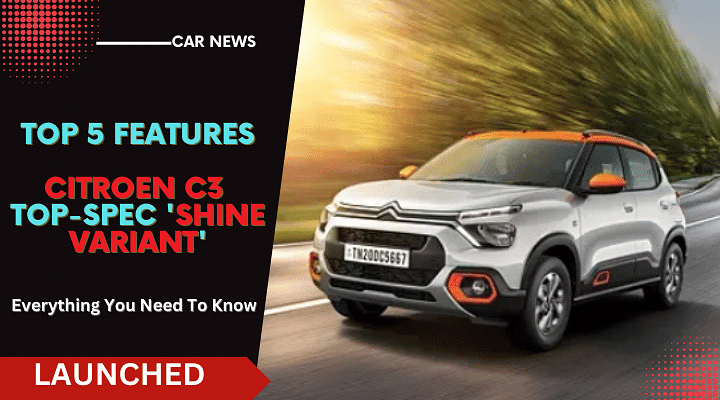 Citroen C3 Top-Spec Shine Variant Launched- Top 5 New Features