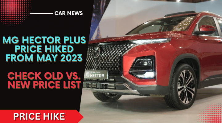 MG Hector Plus 2023 Price Hiked By Upto Rs. 71,000. Old Vs. New Price MG Hector Plus 2023 Price Hiked By Upto Rs. 71,000. Old Vs. New Price
