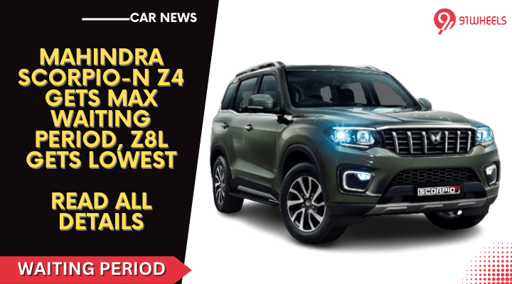 Mahindra Scorpio-N Z4 Gets Max Waiting Period, Z8L Gets Lowest: Details Mahindra Scorpio-N Z4 Gets Max Waiting Period, Z8L Gets Lowest: Details