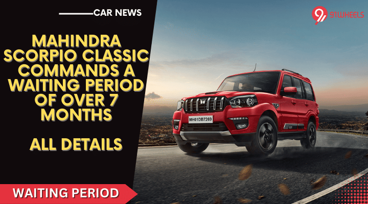 Mahindra Scorpio Classic Waiting Period Goes Over 7 Months: All Details Mahindra Scorpio Classic Waiting Period Goes Over 7 Months: All Details