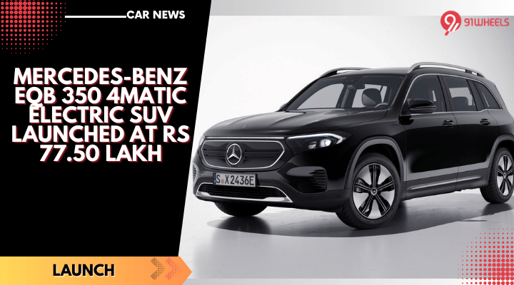 Mercedes-Benz EQB 350 4Matic Electric SUV Launched At Rs 77.50 Lakh Mercedes-Benz EQB 350 4Matic Electric SUV Launched At Rs 77.50 Lakh
