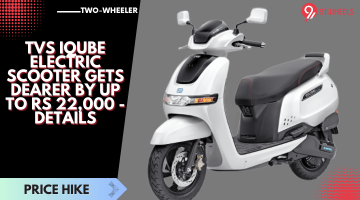 TVS iQube Electric Scooter Gets Dearer By Up To Rs 22,000 - Details TVS iQube Electric Scooter Gets Dearer By Up To Rs 22,000 - Details