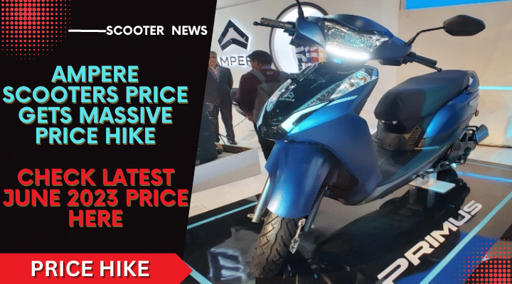 Ampere Electric Scooters Prices Get Big Hike From June '23- New Prices Ampere Electric Scooters Prices Get Big Hike From June '23- New Prices