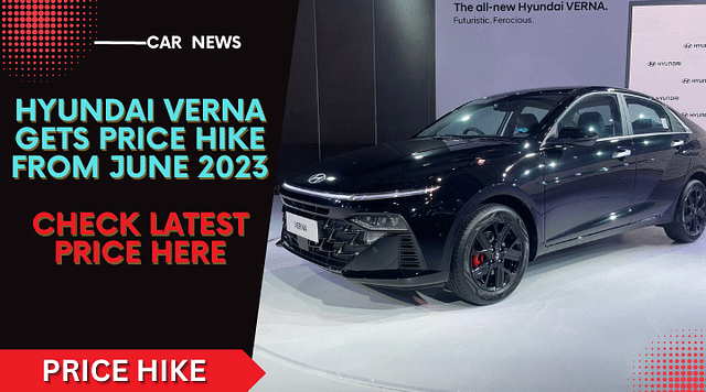 2023 Hyundai Verna Price Hiked From June. Check Old Vs. New List Here