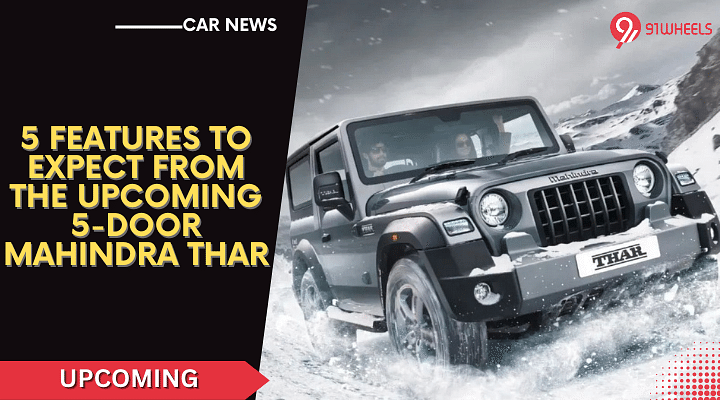 5 Features To Expect From The Upcoming 5-Door Mahindra Thar
