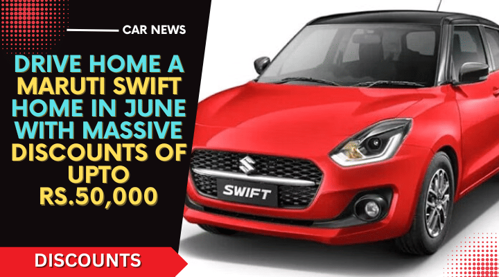 Maruti Swift June Discount: Massive Savings Upto Rs.50,000- Read Here Maruti Swift June Discount: Massive Savings Upto Rs.50,000- Read Here