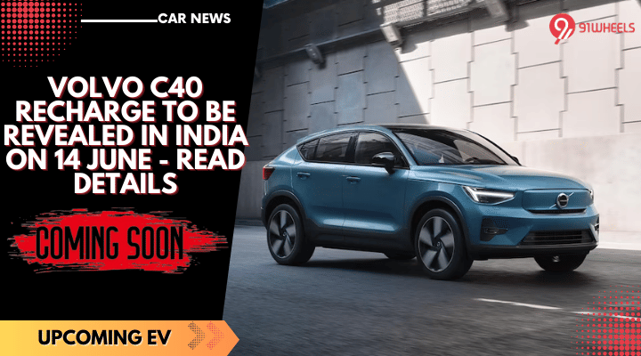 Volvo C40 Recharge To Be Revealed In India On 14 June - Read Details Volvo C40 Recharge To Be Revealed In India On 14 June - Read Details