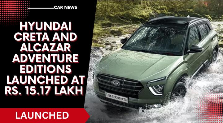 Hyundai Creta and Alcazar Adventure Editions Launched At Rs. 15.17 Lakh Hyundai Creta and Alcazar Adventure Editions Launched At Rs. 15.17 Lakh