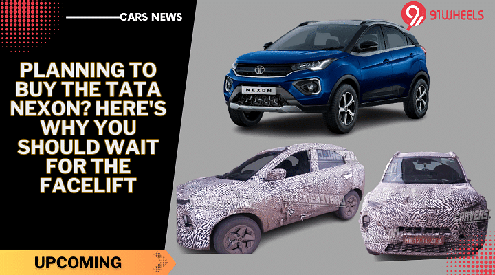 Planning To Buy The Tata Nexon? Here's Why You Should Wait For The Facelift