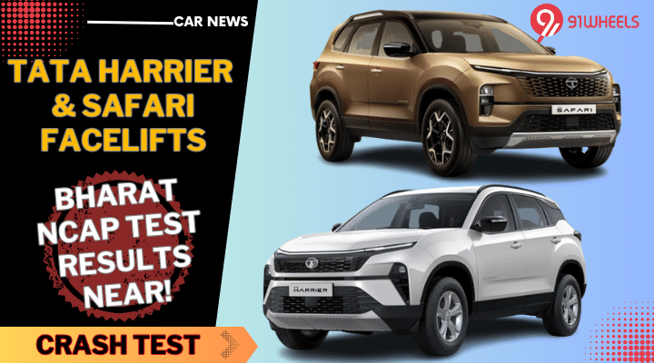 Bharat NCAP Test Results On The Horizon For Tata Safari And Harrier Facelifts Bharat NCAP Test Results On The Horizon For Tata Safari And Harrier Facelifts