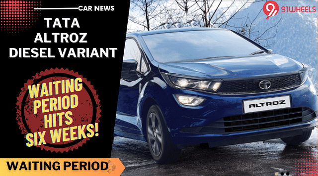 Tata Altroz Diesel Variant Waiting Time Extended To Six Weeks In November 2023!