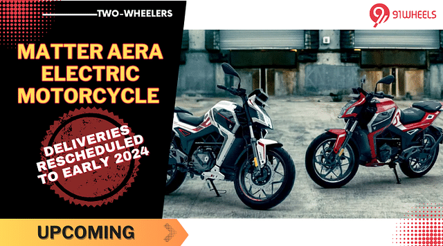 Matter Aera Electric Motorcycle Deliveries Rescheduled To Early 2024