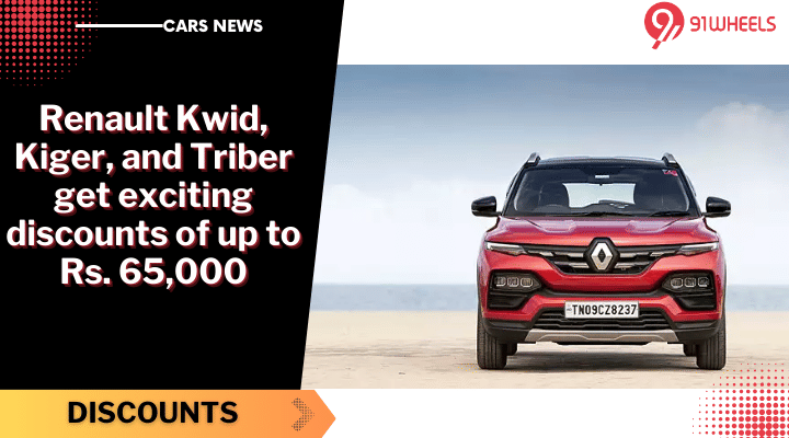 Renault Kwid, Kiger, and Triber Get Exciting Discounts Of Up To Rs 65,000