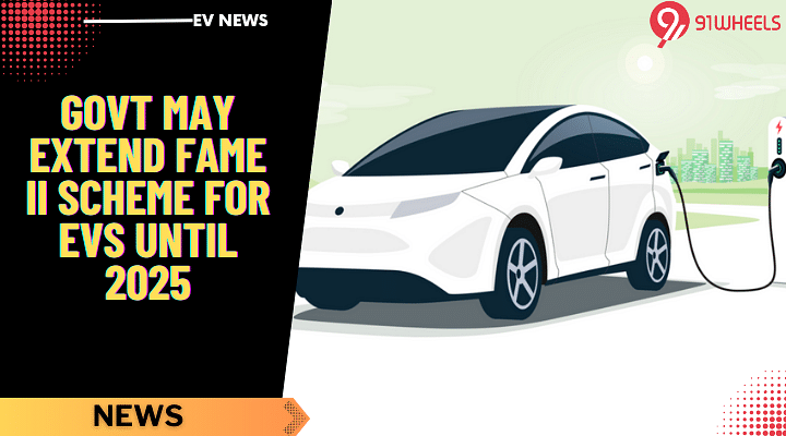 FAME II Scheme For EVs Likely To Be Extended Till 2025 - Details