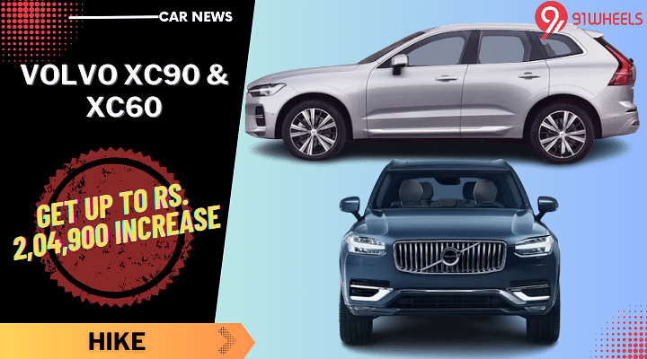 Volvo XC90 And XC60 Get up To Rs 2,04,900 Hike