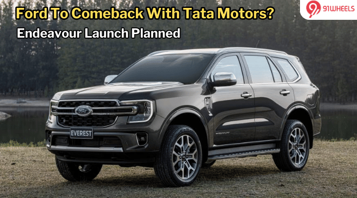 Ford In Talks With Tata For India Comeback; Endeavour Launch Soon? Ford In Talks With Tata For India Comeback; Endeavour Launch Soon?