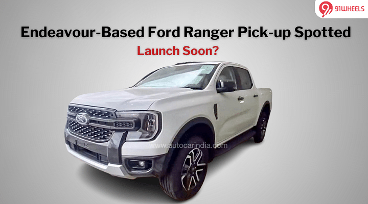 Endeavor-based Ford Ranger Pick-Up Spotted  In India- Launch Soon?