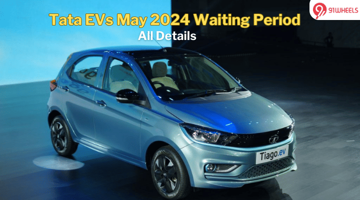Tata EVs Waiting Period In May 2024: Tiago, Nexon, Punch EV & More Tata EVs Waiting Period In May 2024: Tiago, Nexon, Punch EV & More