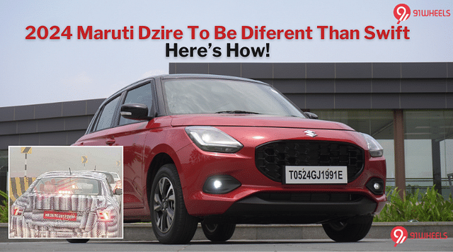 2024 Maruti Dzire Will Be Different Than The Swift: Here's How!