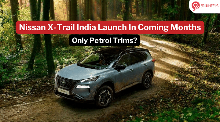 Nissan X-Trail SUV To Make Indian Debut Soon: No Diesel On Offer?