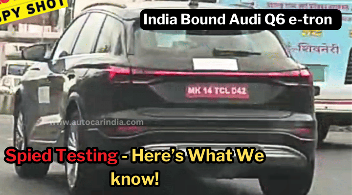 India Bound Audi Q6 e-tron Spied - Here's What We Know India Bound Audi Q6 e-tron Spied - Here's What We Know