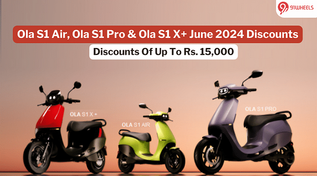 Ola S1 Pro, S1 X+ & S1 Air On Discounts Of Up To Rs. 15,000 In June '24