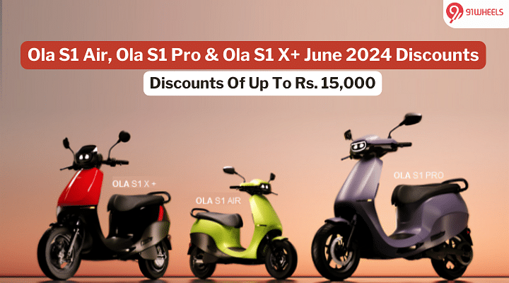 Ola S1 Pro, S1 X+ & S1 Air On Discounts Of Up To Rs. 15,000 In June '24