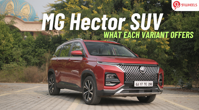 MG Hector SUV On Your Mind: This Is What Each Variant Has To Offer!