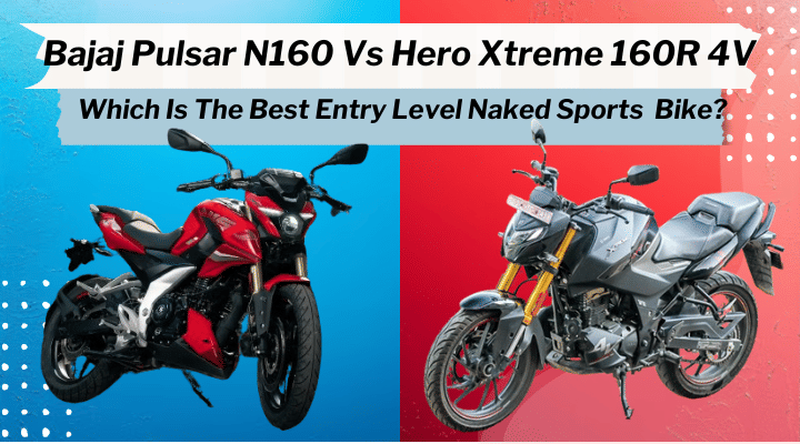 Bajaj Pulsar N160 VS Hero Xtreme 160R 4V: Best Entry Level Naked Bike? Bajaj Pulsar N160 VS Hero Xtreme 160R 4V: Best Entry Level Naked Bike?