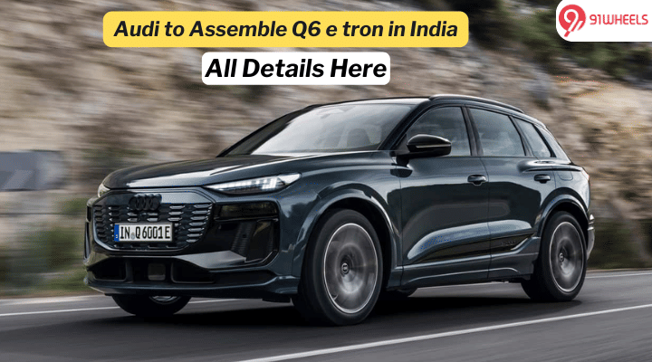 Audi to Assemble Upcoming Q6 e tron in India- Check Details Audi to Assemble Upcoming Q6 e tron in India- Check Details
