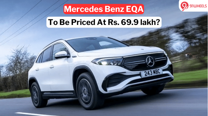 Mercedes-Benz EQA Price to be Rs 69.9 lakh? Here is How We Calculated It Mercedes-Benz EQA Price to be Rs 69.9 lakh? Here is How We Calculated It
