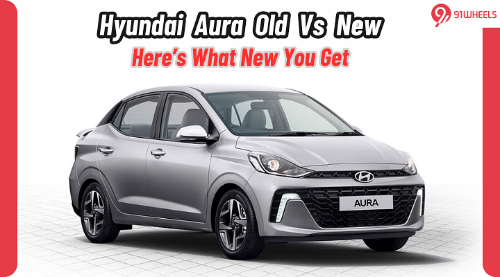 Hyundai Aura Old Vs New: Here's What New This Compact Sedan Offers