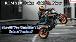 KTM 250 Duke: A Detailed Comparison - Old Vs New, What’s Changed?