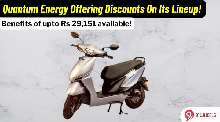 Quantum Energy Offering Discounts Of Upto Rs 29,151 On Its Scooters!