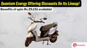 Quantum Energy Offering Discounts Of Upto Rs 29,151 On Its Scooters! Quantum Energy Offering Discounts Of Upto Rs 29,151 On Its Scooters!