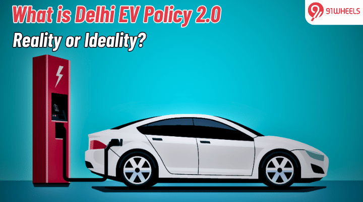 What is Delhi EV Policy 2.0; Reality or Ideality? We Explain What is Delhi EV Policy 2.0; Reality or Ideality? We Explain