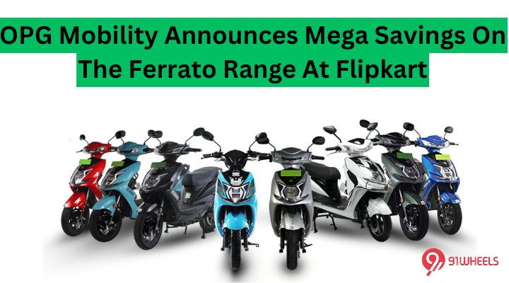 OPG Mobility Announces Mega Savings On The Ferrato Range At Flipkart OPG Mobility Announces Mega Savings On The Ferrato Range At Flipkart
