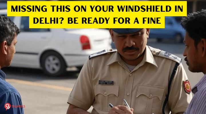 Missing This On Your Windshield In Delhi? Be Ready For A Fine