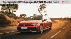 Top Highlights Of Volkswagen Golf GTI: The Hot Hatch Top Highlights Of Volkswagen Golf GTI: The Hot Hatch