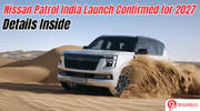 Nissan Patrol India Launch Confirmed for 2027; RHD Production Timeline Also Revealed: Details