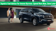 Toyota's Fuel Advice For Innova Hycross: Spend More Now, Save Later