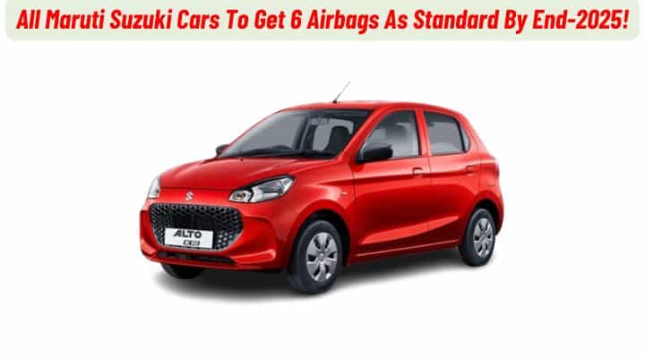 All Maruti Suzuki Cars To Be Equipped With 6 Airbags By End-2025! All Maruti Suzuki Cars To Be Equipped With 6 Airbags By End-2025!