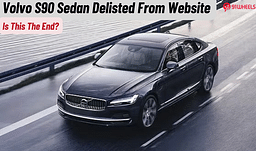 Volvo S90 Sedan Discontinued In India- End Of The Road For The Sedan?