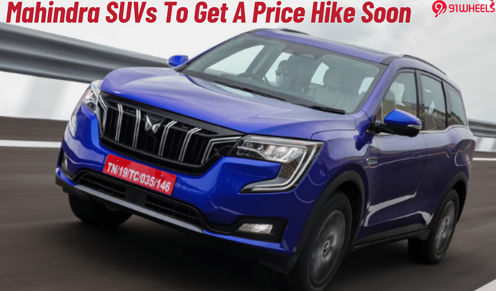 Buying A Mahindra SUV Could Soon Get Expensive- This Is Why!