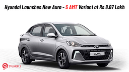 Hyundai Launches New Aura S AMT Variant at Rs 8.07 Lakh