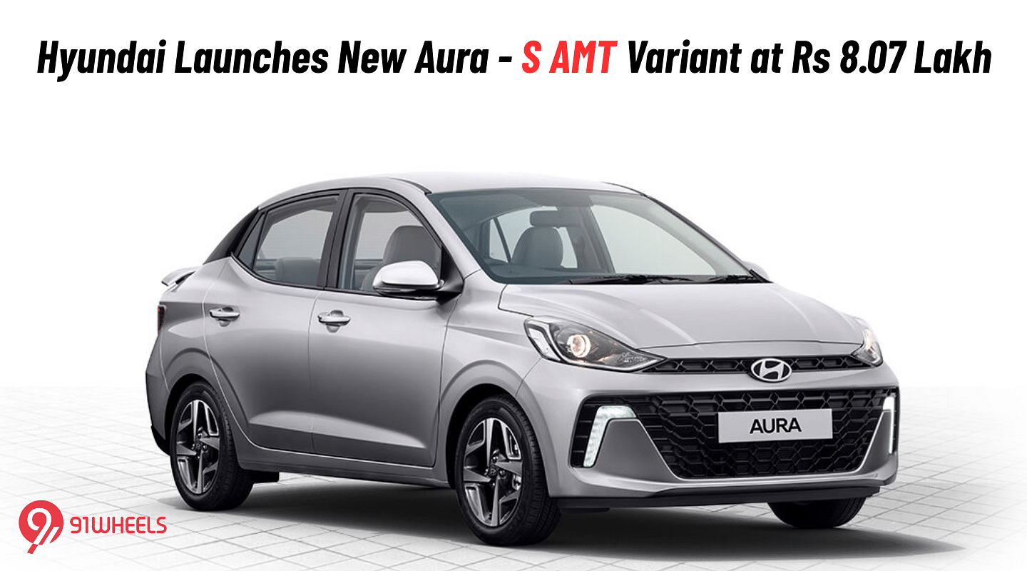 Hyundai Launches New Aura S AMT Variant at Rs 8.07 Lakh Hyundai Launches New Aura S AMT Variant at Rs 8.07 Lakh