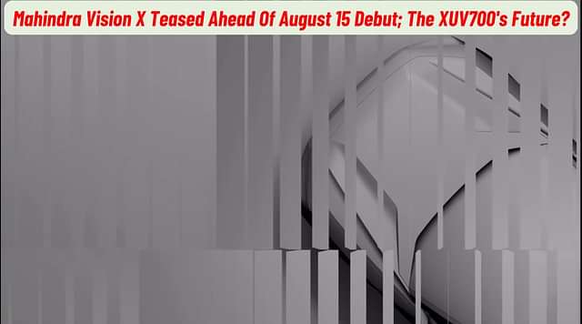 Mahindra Vision X Teased Ahead Of August 15 Debut; The XUV700's Future?