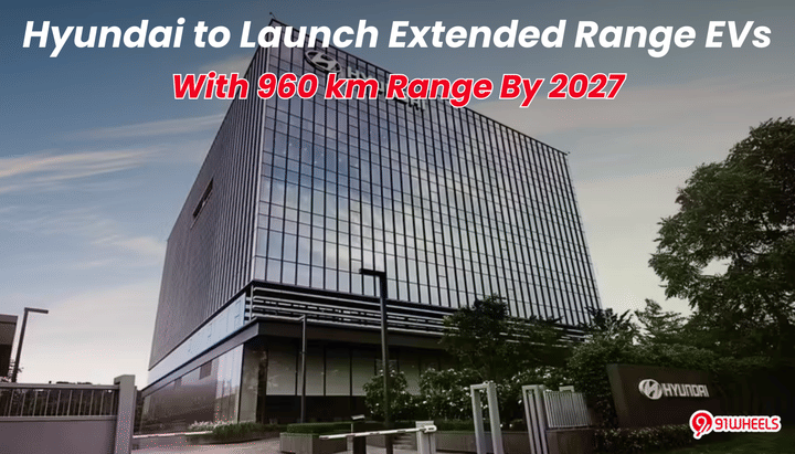 Hyundai to Launch Extended Range EVs With 960 km Range By 2027 - End of Range Anxiety? Hyundai to Launch Extended Range EVs With 960 km Range By 2027 - End of Range Anxiety?