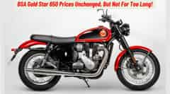 BSA Gold Star 650 Prices Unchanged, But Not For Too Long!
